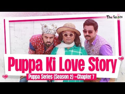 Puppa Ki Love Story | Chapter 7 | Season 2 | Puppa Web Series | The Idiotz